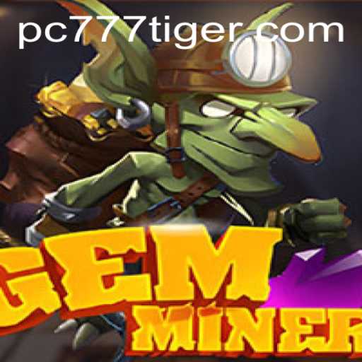Discover the Thrilling World of GemMiner: Unleashing the Power of 777Tiger
